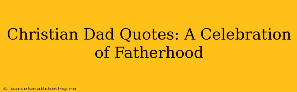 Christian Dad Quotes: A Celebration of Fatherhood