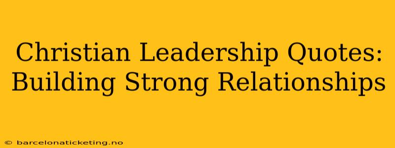 Christian Leadership Quotes: Building Strong Relationships