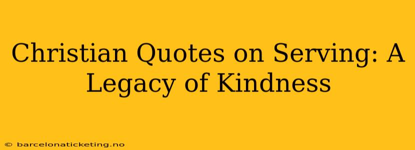 Christian Quotes on Serving: A Legacy of Kindness