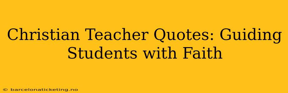 Christian Teacher Quotes: Guiding Students with Faith