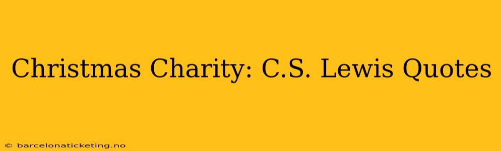 Christmas Charity: C.S. Lewis Quotes