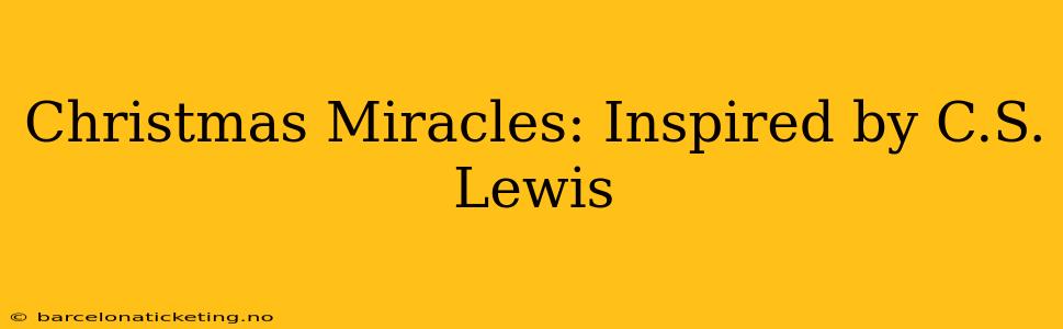 Christmas Miracles: Inspired by C.S. Lewis