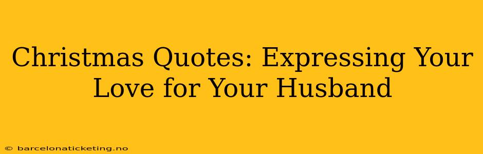 Christmas Quotes: Expressing Your Love for Your Husband
