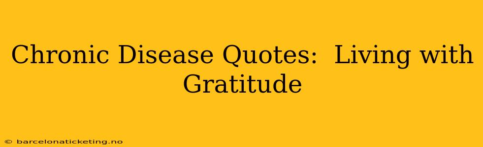 Chronic Disease Quotes:  Living with Gratitude
