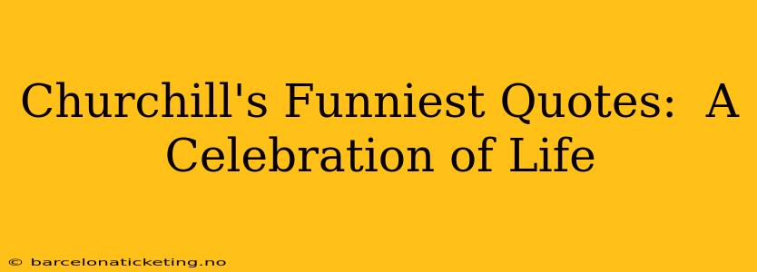 Churchill's Funniest Quotes:  A Celebration of Life