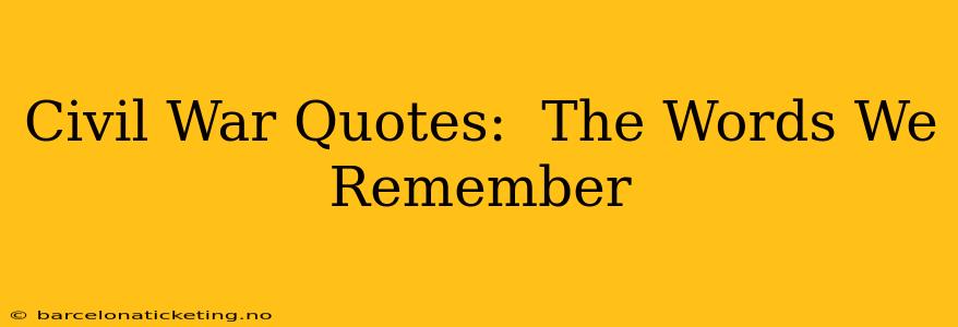 Civil War Quotes:  The Words We Remember
