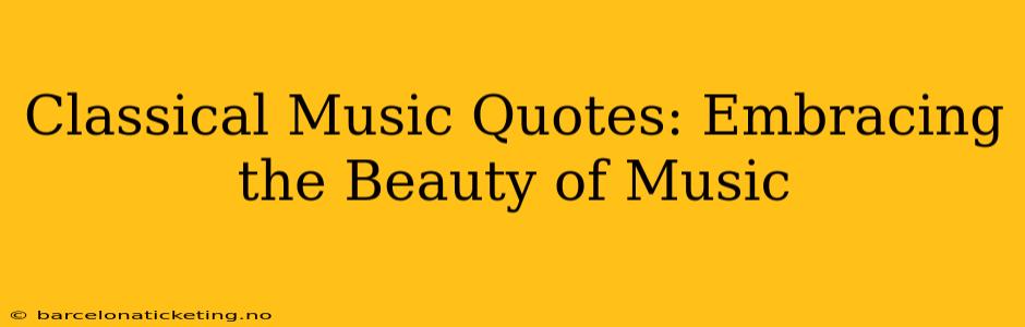 Classical Music Quotes: Embracing the Beauty of Music