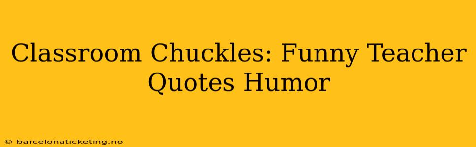 Classroom Chuckles: Funny Teacher Quotes Humor
