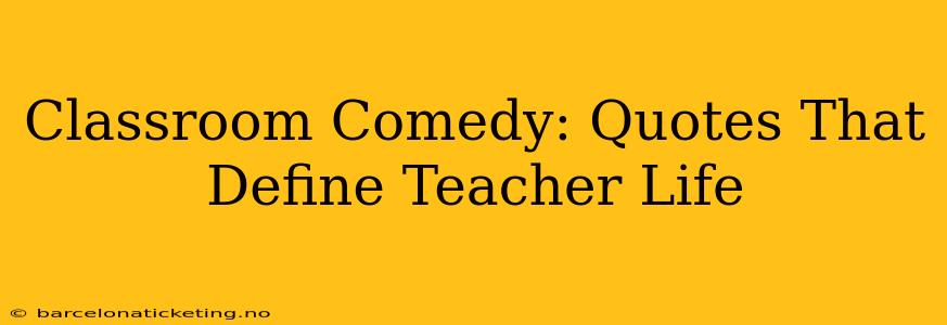 Classroom Comedy: Quotes That Define Teacher Life