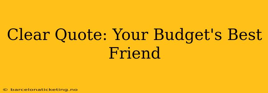 Clear Quote: Your Budget's Best Friend