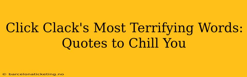 Click Clack's Most Terrifying Words: Quotes to Chill You