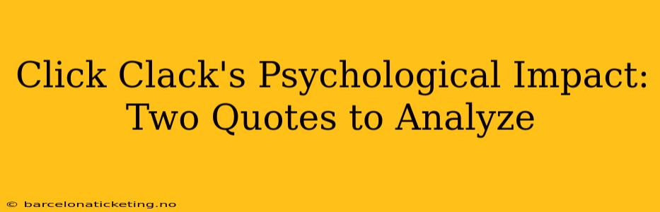 Click Clack's Psychological Impact: Two Quotes to Analyze