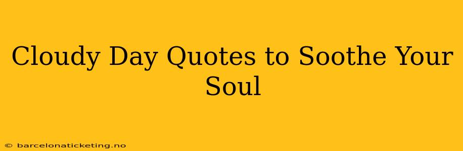 Cloudy Day Quotes to Soothe Your Soul