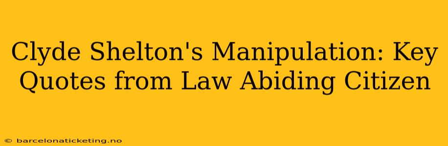 Clyde Shelton's Manipulation: Key Quotes from Law Abiding Citizen
