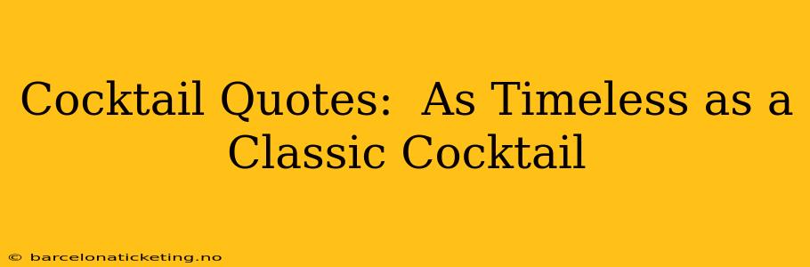 Cocktail Quotes:  As Timeless as a Classic Cocktail