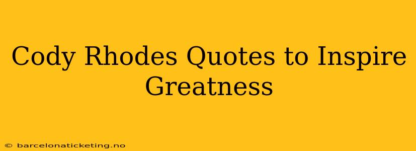 Cody Rhodes Quotes to Inspire Greatness