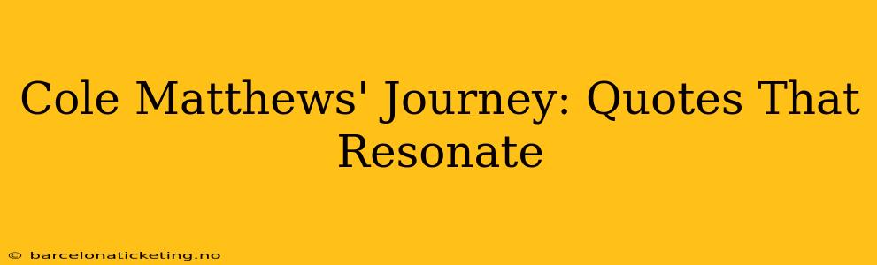 Cole Matthews' Journey: Quotes That Resonate