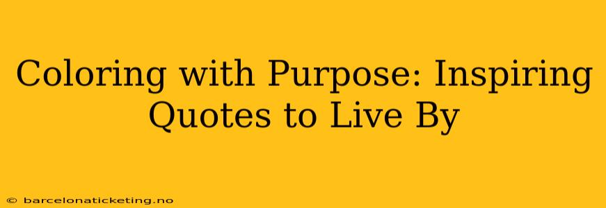Coloring with Purpose: Inspiring Quotes to Live By