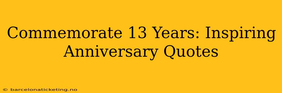 Commemorate 13 Years: Inspiring Anniversary Quotes