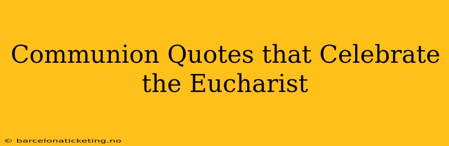 Communion Quotes that Celebrate the Eucharist