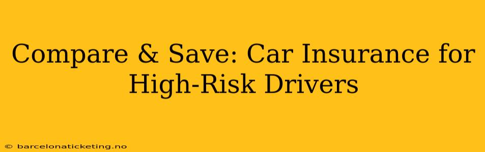 Compare & Save: Car Insurance for High-Risk Drivers