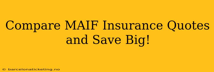 Compare MAIF Insurance Quotes and Save Big!