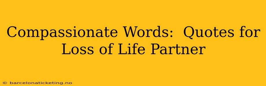 Compassionate Words:  Quotes for Loss of Life Partner