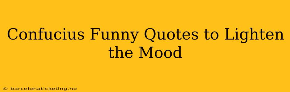 Confucius Funny Quotes to Lighten the Mood