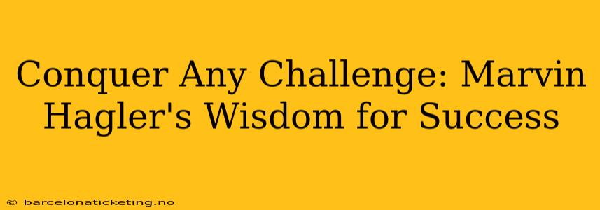 Conquer Any Challenge: Marvin Hagler's Wisdom for Success