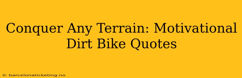 Conquer Any Terrain: Motivational Dirt Bike Quotes