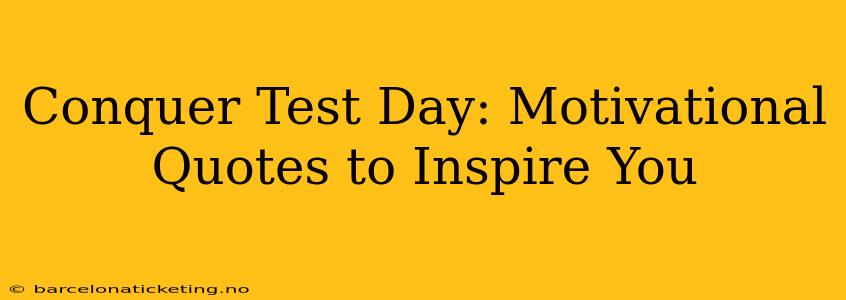 Conquer Test Day: Motivational Quotes to Inspire You