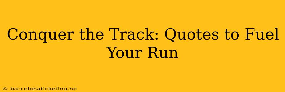 Conquer the Track: Quotes to Fuel Your Run