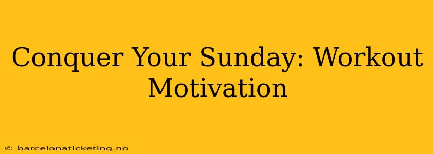 Conquer Your Sunday: Workout Motivation