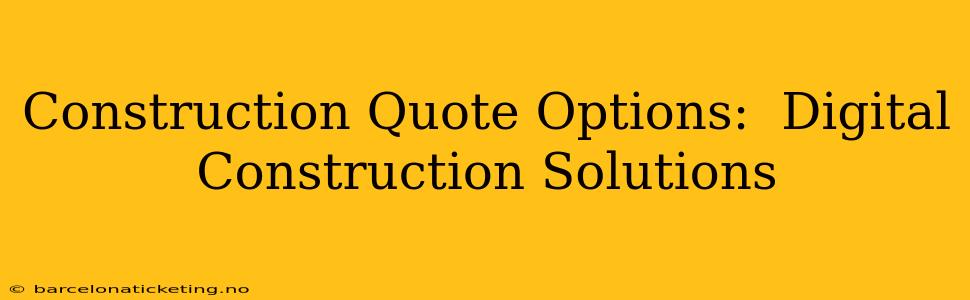Construction Quote Options:  Digital Construction Solutions