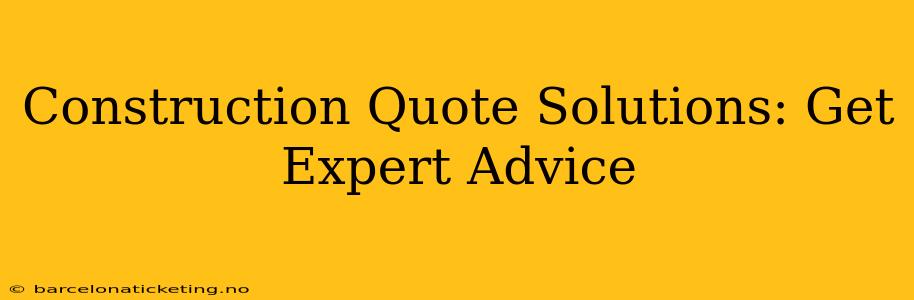 Construction Quote Solutions: Get Expert Advice