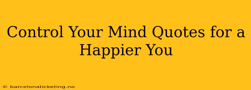 Control Your Mind Quotes for a Happier You