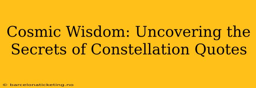 Cosmic Wisdom: Uncovering the Secrets of Constellation Quotes