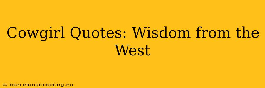 Cowgirl Quotes: Wisdom from the West