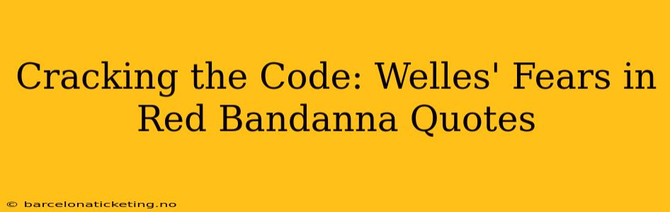 Cracking the Code: Welles' Fears in Red Bandanna Quotes