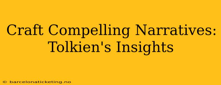 Craft Compelling Narratives: Tolkien's Insights
