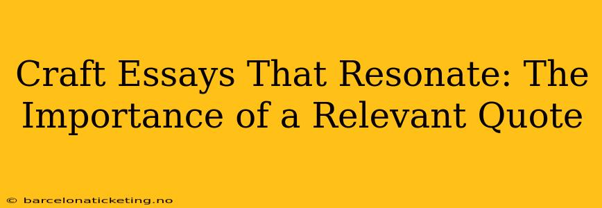 Craft Essays That Resonate: The Importance of a Relevant Quote