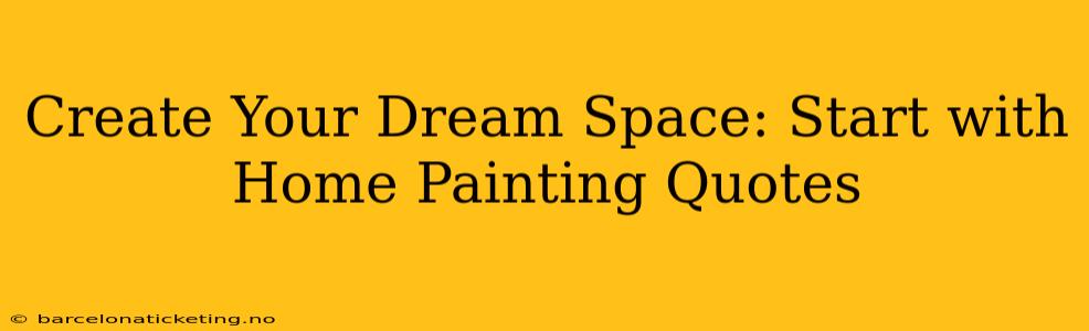 Create Your Dream Space: Start with Home Painting Quotes