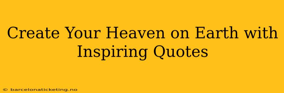 Create Your Heaven on Earth with Inspiring Quotes