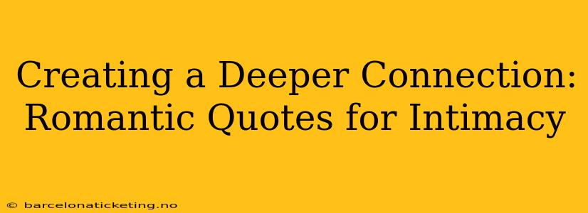 Creating a Deeper Connection: Romantic Quotes for Intimacy