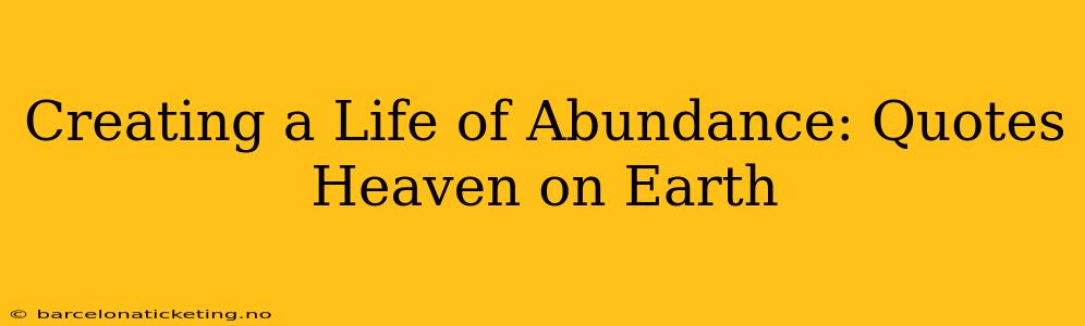 Creating a Life of Abundance: Quotes Heaven on Earth