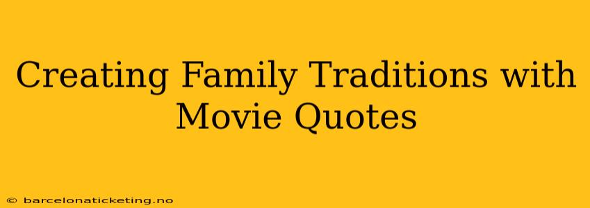 Creating Family Traditions with Movie Quotes