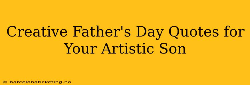 Creative Father's Day Quotes for Your Artistic Son