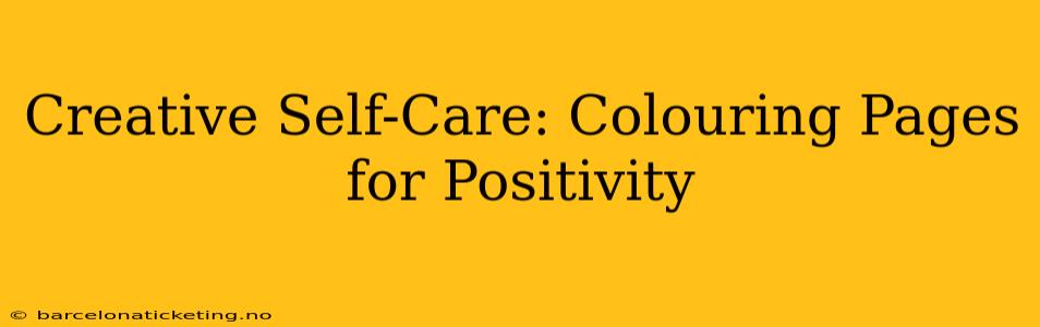 Creative Self-Care: Colouring Pages for Positivity