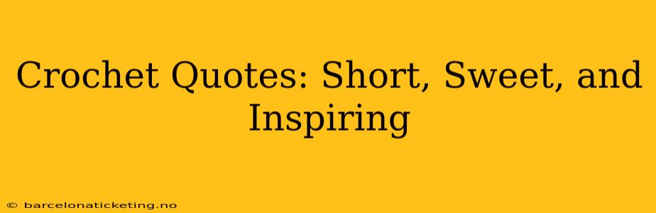 Crochet Quotes: Short, Sweet, and Inspiring