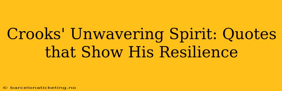 Crooks' Unwavering Spirit: Quotes that Show His Resilience